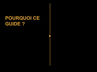 POURQUOI CE
GUIDE ?
 