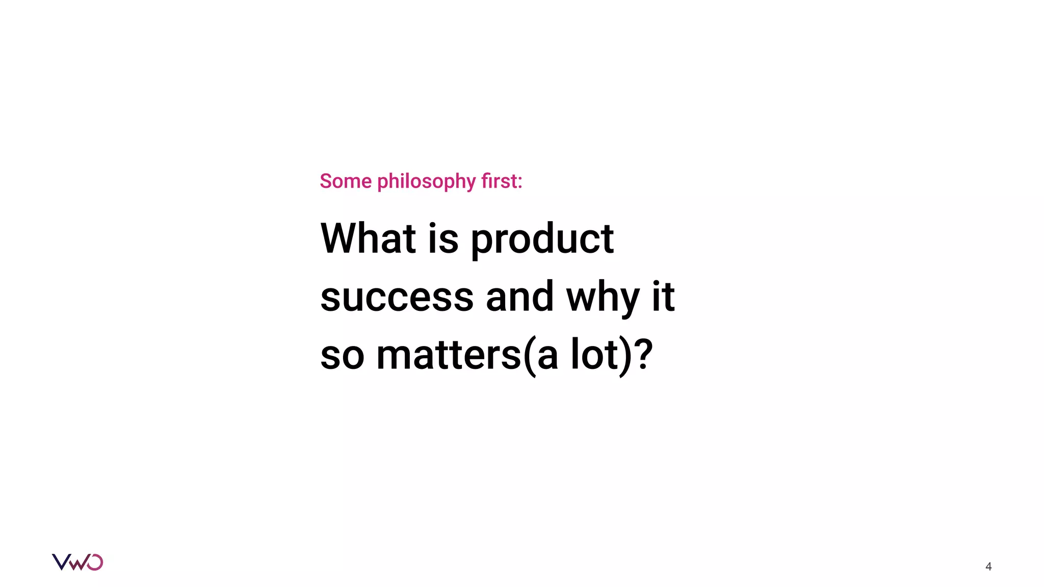 Some philosophy ﬁrst:
4
What is product
success and why it
so matters(a lot)?
 