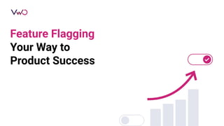 Feature Flagging
Your Way to
Product Success
 