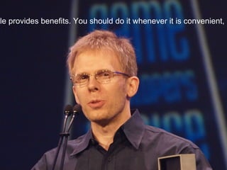 style provides benefits. You should do it whenever it is convenient, and  