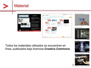 Todos los materiales utilizados se encuentran en línea, publicados bajo licencias  Creative Commons Material 