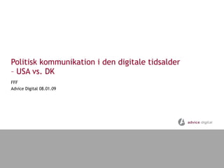 Politisk kommunikation i den digitale tidsalder  – USA vs. DK FFF  Advice Digital 08.01.09 