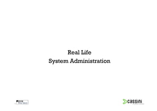 Real Life
     System Administration




13
 