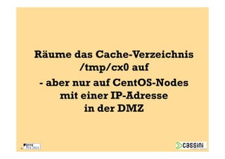Räume das Cache-Verzeichnis
              /tmp/cx0 auf
      - aber nur auf CentOS-Nodes
          mit einer IP-Adresse
               in der DMZ


15
 