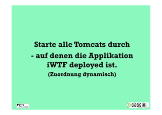 Starte alle Tomcats durch
     - auf denen die Applikation
          iWTF deployed ist.
         (Zuordnung dynamisch)




16
 
