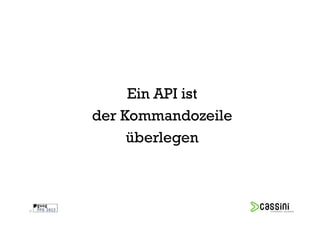 Ein API ist
     der Kommandozeile
          überlegen



37
 