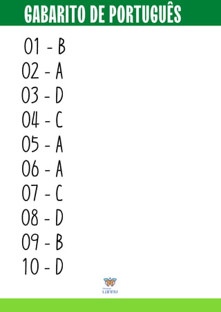 GABARITO DE PORTUGUÊS
01 - B
02 - A
03 - D
04 - C
05 - A
06 - A
07 - C
08 - D
09 - B
10 - D
 