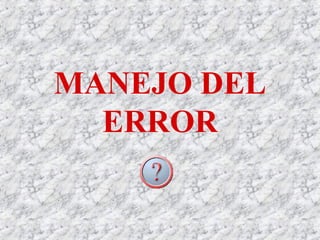 MANEJO DEL
ERROR
 