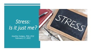Stress:
Is it just me?
Heather Sedges, PhD, CFLE
February 17, 2022
 