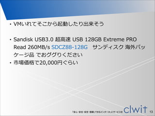 「安心・安全・安定・信頼」できるインターネットサービスを
• VMいれてそこから起動したり出来そう  
!
• Sandisk  USB3.0  超⾼高速  USB  128GB  Extreme  PRO  
Read  260MB/s  S...