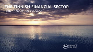 THE FINNISH FINANCIAL SECTOR
Better finances for everyone
 