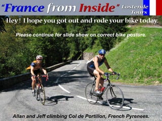 Please continue for slide show on correct bike posture.




Allan and Jeff climbing Col de Portillon, French Pyrenees.
 