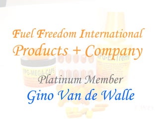 F uel  F reedom  I nternational Products + Company Platinum Member Gino Van de Walle 