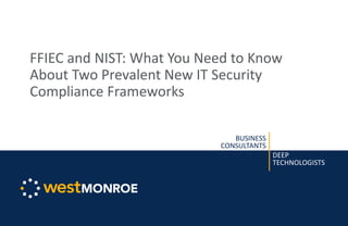 BUSINESS
CONSULTANTS
DEEP
TECHNOLOGISTS
FFIEC and NIST: What You Need to Know
About Two Prevalent New IT Security
Compliance Frameworks
 