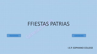 FFIESTAS PATRIAS
I.E.P. SOPHIANO COLLEGE
PROGRAMA CEREMONIA
 