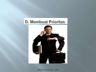 D. Membuat PrioritasJudhie Setiawan, M.Si  -  2010