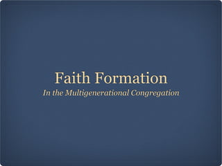 Faith Formation
In the Multigenerational Congregation
 
