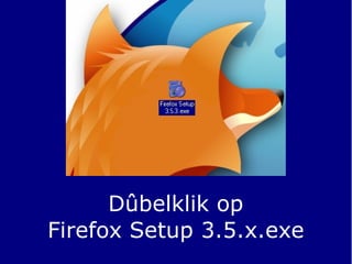 Dûbelklik op Firefox Setup 3.5.x.exe 