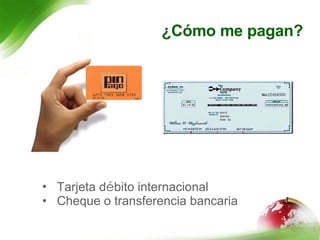 ¿Cómo me pagan? Tarjeta d é bito internacional Cheque o transferencia bancaria 