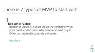 There is 7 types of MVP to start with
2A landing page
The job of a landing page is to quickly communicate
the value of you...