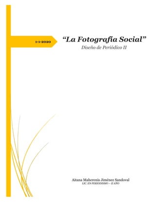 1-1-2020 “La Fotografía Social”
Diseño de Periódico II
Aitana Maherenis Jiménez Sandoval
LIC. EN PERIODISMO – II AÑO
 