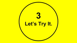 3
Let’s Try It.
 