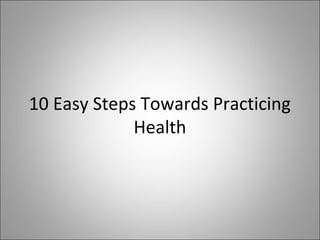 10 Easy Steps Towards Practicing
Health

 