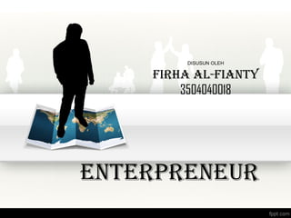 DISUSUN OLEH
Firha al-Fianty
3504040018
EntErPrEnEUr
 