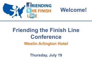 Welcome!


Friending the Finish Line
      Conference
    Westin Arlington Hotel

      Thursday, July 19
 