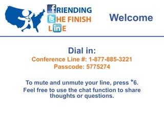Welcome


                Dial in:
   Conference Line #: 1-877-885-3221
          Passcode: 5775274

 To mute and unmute your line, press *6.
Feel free to use the chat function to share
          thoughts or questions.
 