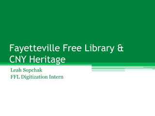 Fayetteville Free Library & CNY Heritage Leah Sopchak FFL Digitization Intern 