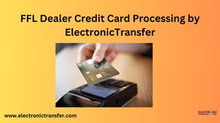 www.electronictransfer.com
FFL Dealer Credit Card Processing by
ElectronicTransfer
 