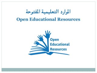 ‫املفتوحة‬ ‫التعليمية‬ ‫املوارد‬
Open Educational Resources
 