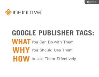 GOOGLE PUBLISHER TAGS:
WHATYou Can Do with Them
WHY You Should Use Them
HOW to Use Them Effectively
DIGITAL AD
SOLUTIONS
 