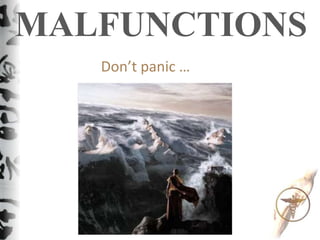 MALFUNCTIONS
Don’t panic …
 