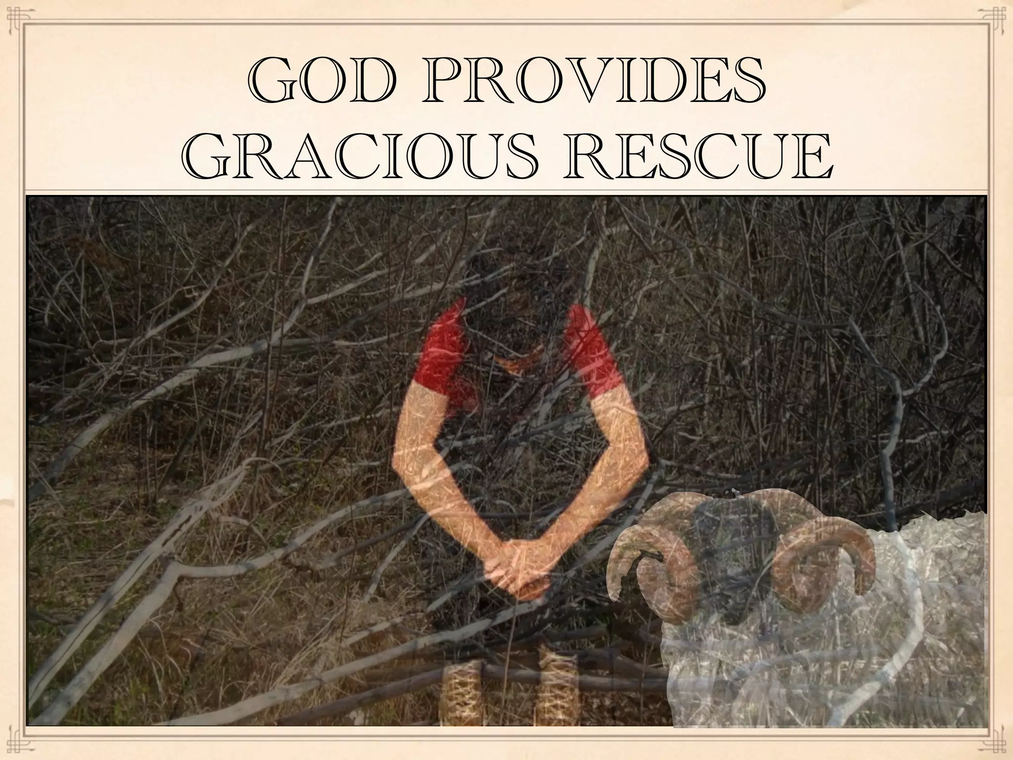 GOD PROVIDES
GRACIOUS RESCUE
 