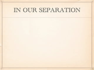 IN OUR SEPARATION
 