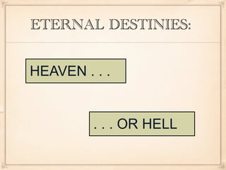 ETERNAL DESTINIES:


HEAVEN . . .


         . . . OR HELL
 