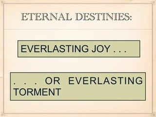 ETERNAL DESTINIES:


 EVERLASTING JOY . . .


. . . OR EVERLASTING
TORMENT
 
