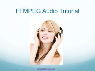 FFMPEG Audio Tutorial




       www.prodigyview.com
 