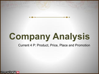 Company Analysis
Current 4 P: Product, Price, Place and Promotion
 