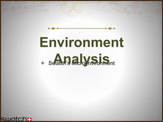  Swatch’s Microenvironment
Environment
Analysis
 