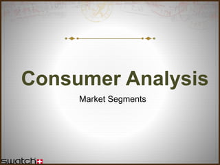Consumer Analysis
Market Segments
 