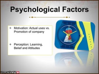 Psychological Factors
 Motivation: Actual uses vs.
Promotion of company
 Perception: Learning,
Belief and Attitudes
 