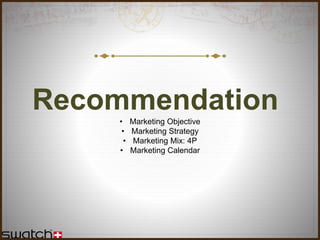 Recommendation• Marketing Objective
• Marketing Strategy
• Marketing Mix: 4P
• Marketing Calendar
 