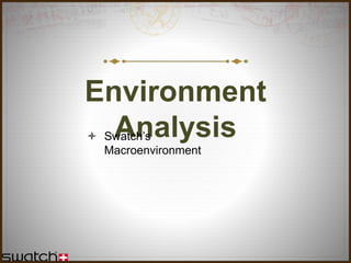 Environment
Analysis Swatch’s
Macroenvironment
 