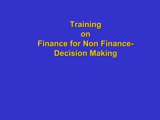 Training
on
Finance for Non Finance-
Decision Making
 