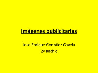 Imágenes publicitarias
Jose Enrique González Gavela
2º Bach c
 