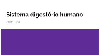 Sistema digestório humano
Profª Elisa
 