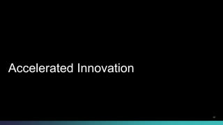 Accelerated Innovation 
© 2013-2014 Cisco and/or its affiliates. All rights reserved. 12 
 